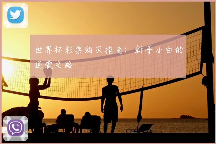 世界杯彩票购买指南:新手小白的逆袭之路