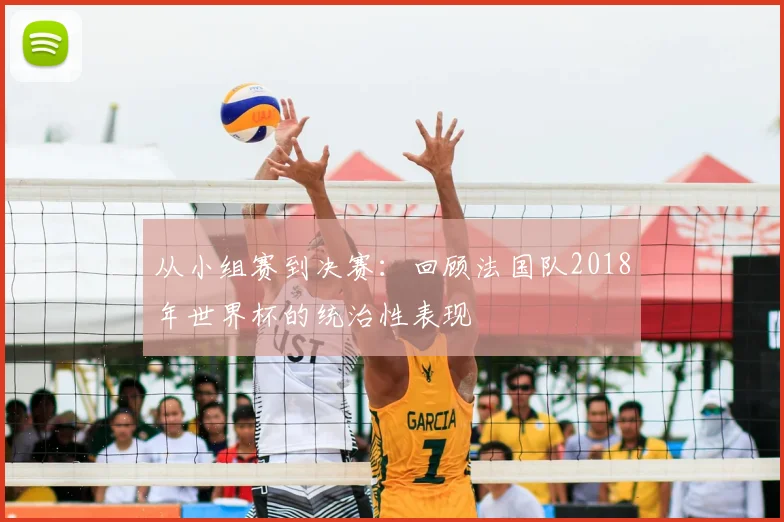 从小组赛到决赛:回顾法国队2018年世界杯的统治性表现
