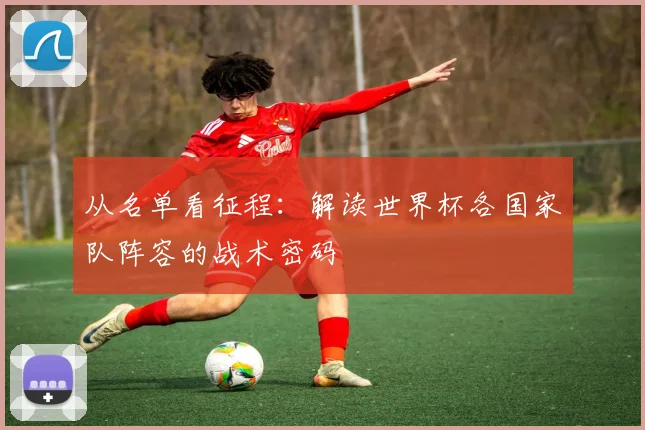 从名单看征程：解读世界杯各国家队阵容的战术密码