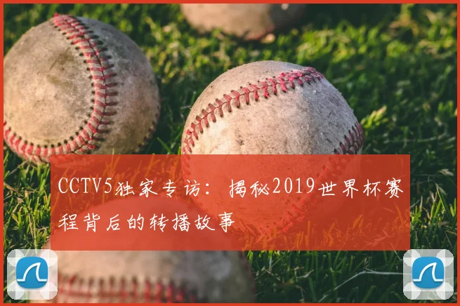 CCTV5独家专访：揭秘2019世界杯赛程背后的转播故事