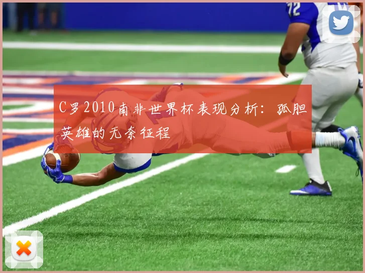 C罗2010南非世界杯表现分析:孤胆英雄的无奈征程