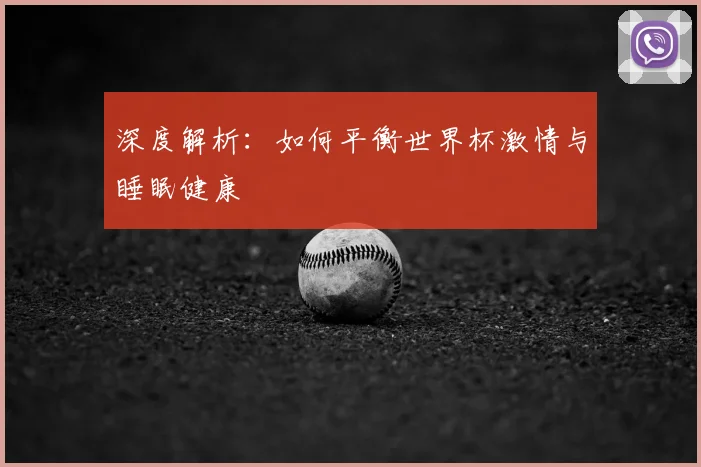 深度解析：如何平衡世界杯激情与睡眠健康